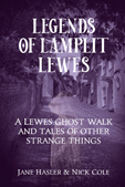 LEGENDS OF LAMPLIT LEWES A Lewes ghost walk and tales of other strange things by Jane Hasler & Nick Cole