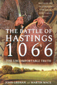 THE BATTLE OF HASTINGS 1066 THE UNCOMFORTABLE TRUTH by John Graham and Martin Mace